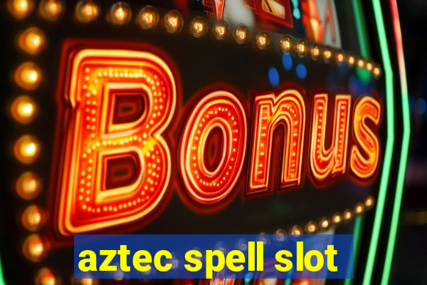 aztec spell slot