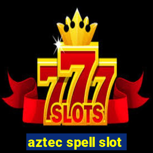 aztec spell slot