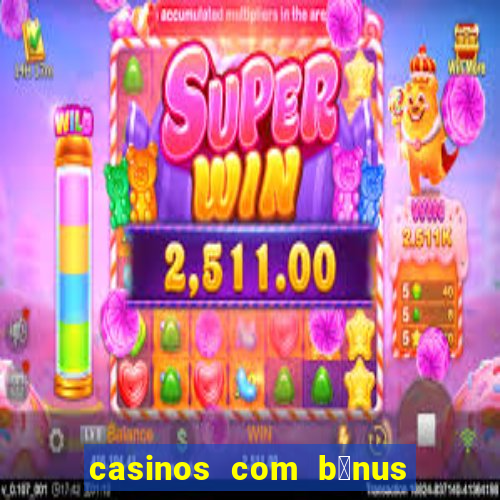 casinos com b贸nus de registo