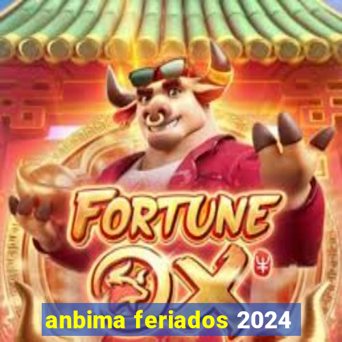 anbima feriados 2024