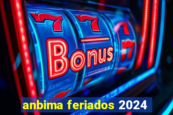 anbima feriados 2024