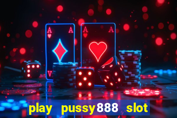 play pussy888 slot game malaysia