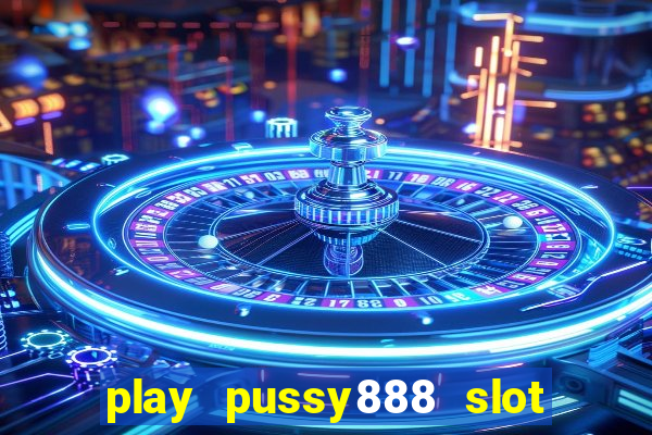 play pussy888 slot game malaysia