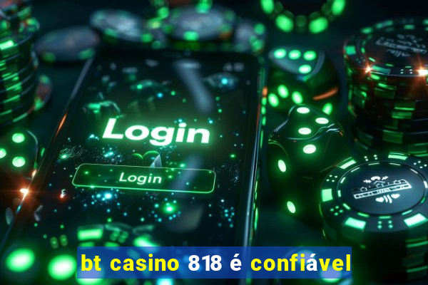 bt casino 818 é confiável