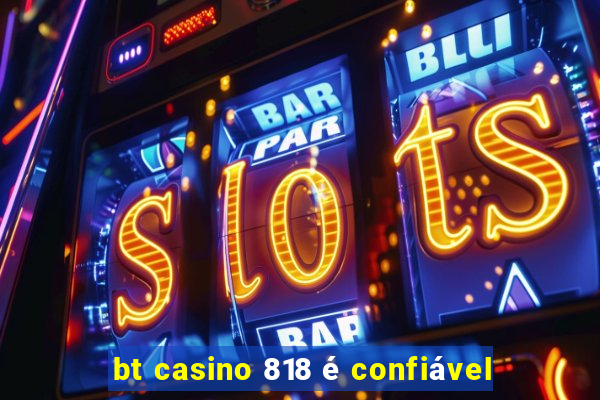 bt casino 818 é confiável