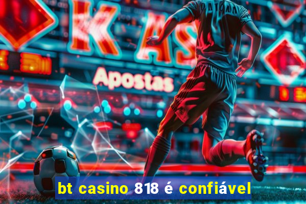 bt casino 818 é confiável