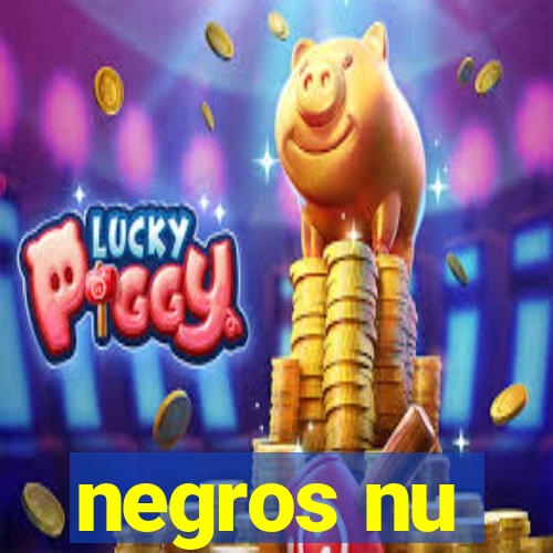 negros nu