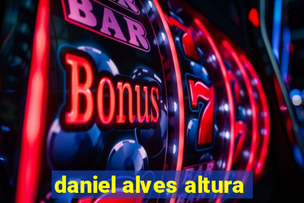 daniel alves altura