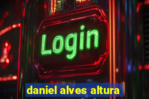 daniel alves altura