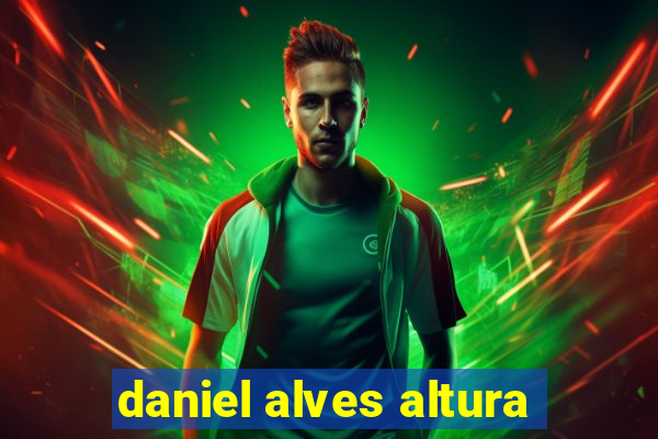 daniel alves altura