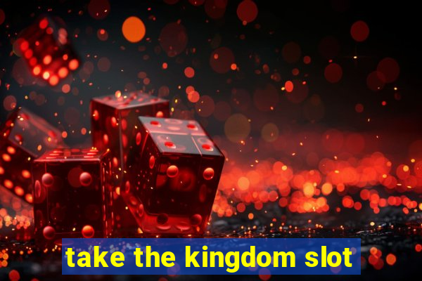 take the kingdom slot