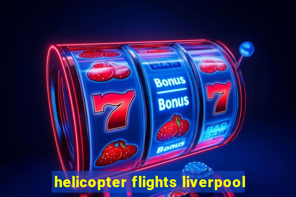 helicopter flights liverpool