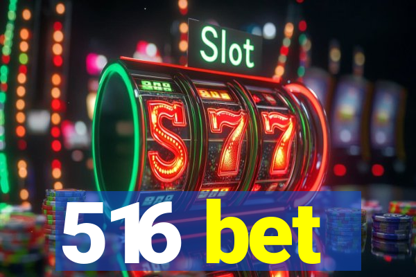 516 bet