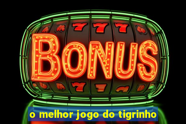 o melhor jogo do tigrinho