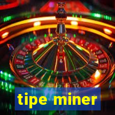 tipe miner