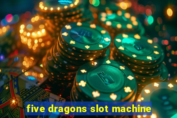 five dragons slot machine