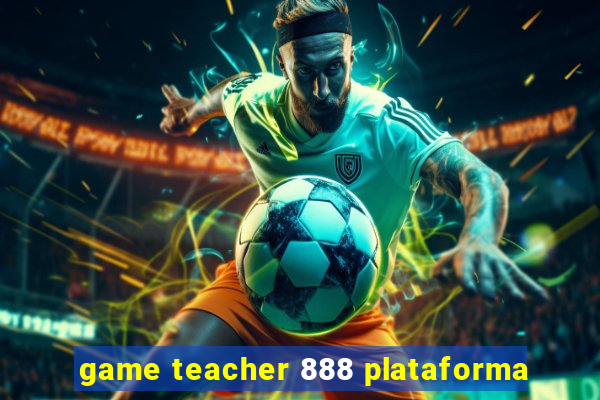 game teacher 888 plataforma