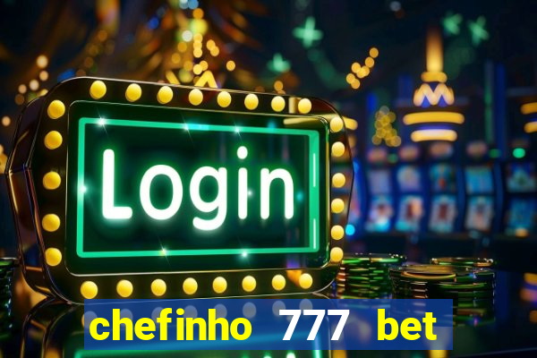 chefinho 777 bet 茅 confi谩vel