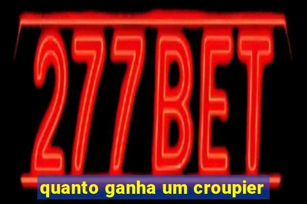 quanto ganha um croupier