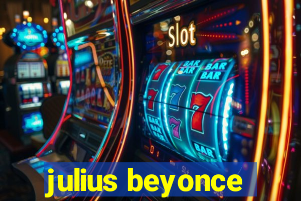 julius beyonce