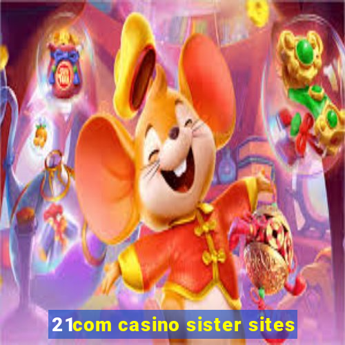 21com casino sister sites