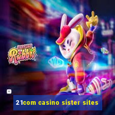 21com casino sister sites