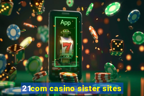 21com casino sister sites