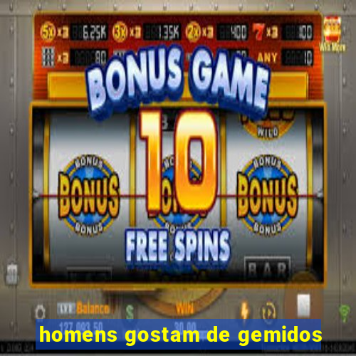 homens gostam de gemidos