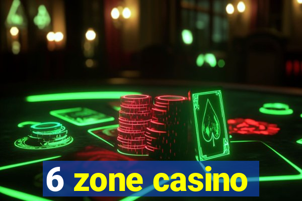 6 zone casino