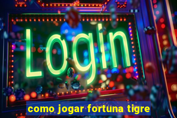 como jogar fortuna tigre