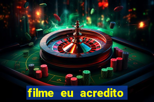 filme eu acredito é real