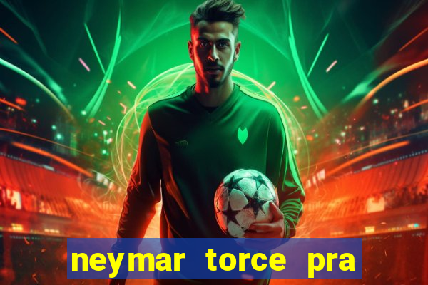 neymar torce pra que time