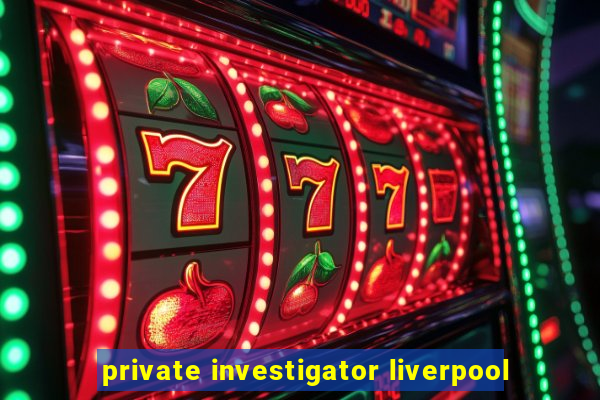 private investigator liverpool