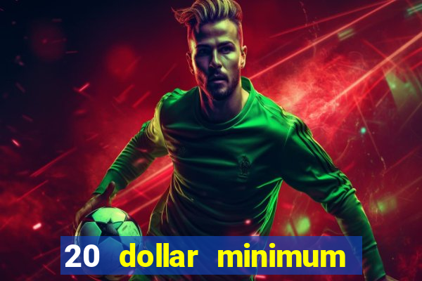 20 dollar minimum deposit casino