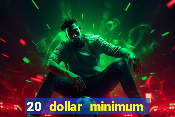 20 dollar minimum deposit casino