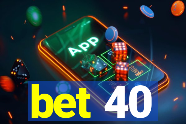 bet 40