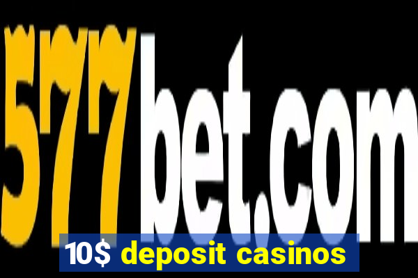 10$ deposit casinos