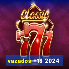 vazados +18 2024