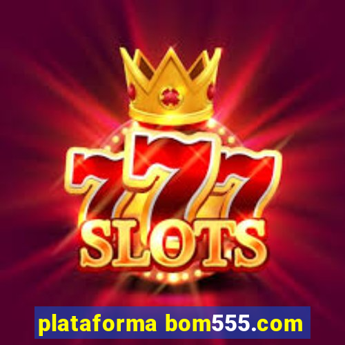 plataforma bom555.com