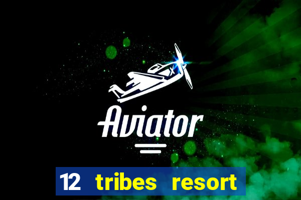 12 tribes resort casino review