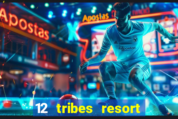 12 tribes resort casino review