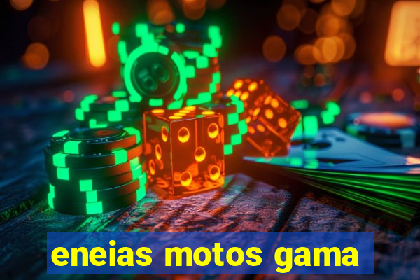 eneias motos gama