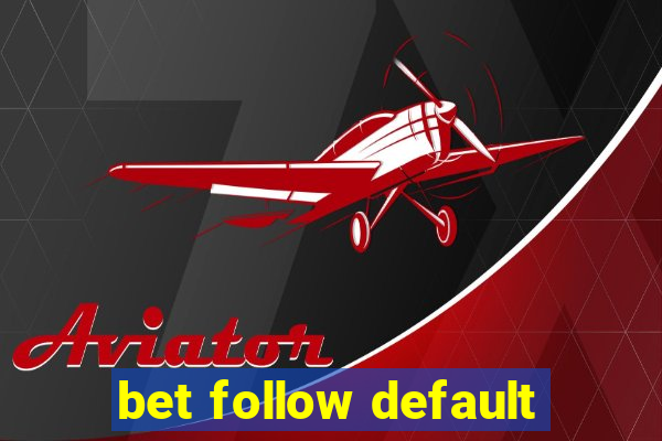 bet follow default