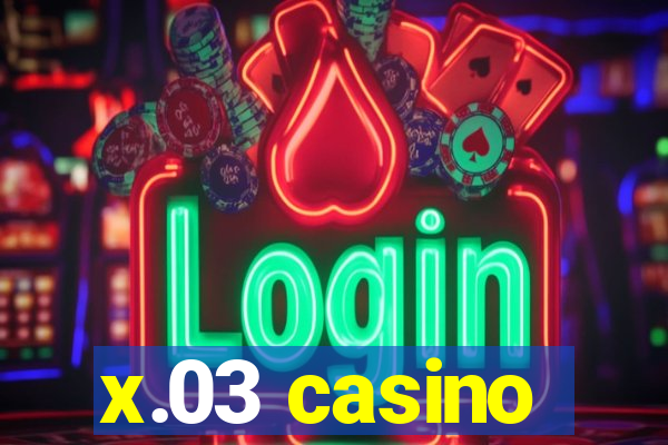 x.03 casino