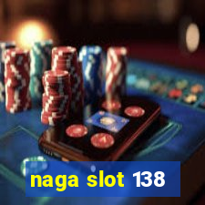 naga slot 138