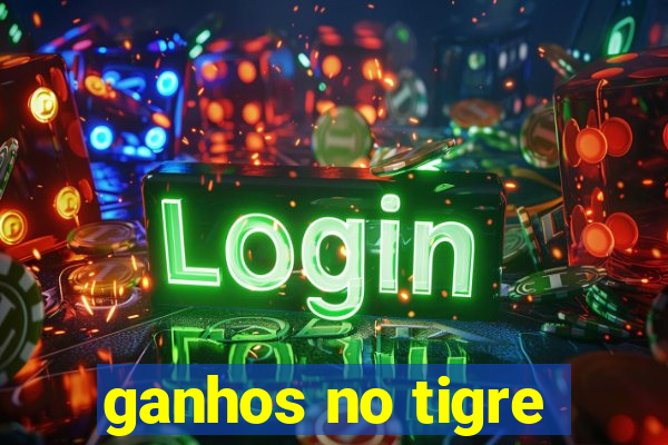 ganhos no tigre