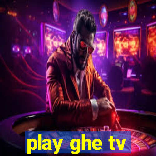 play ghe tv