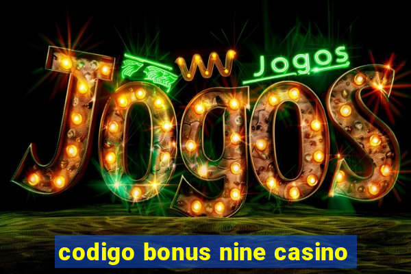 codigo bonus nine casino