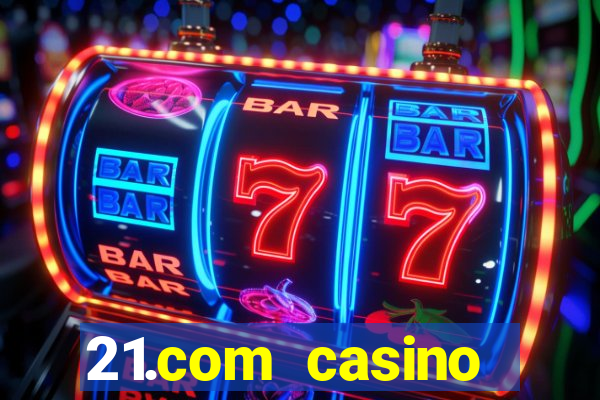 21.com casino online slots machines