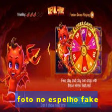 foto no espelho fake